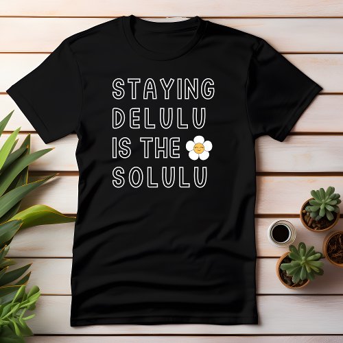 Staying Delulu is the Solulu daisy K_Pop Tik Tok T_Shirt