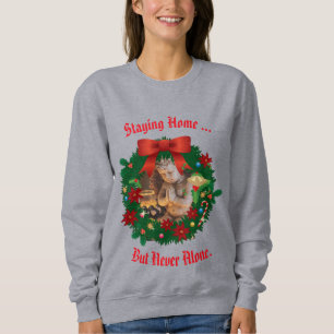 Staying Home - but never alone Holiday Sweatshirt