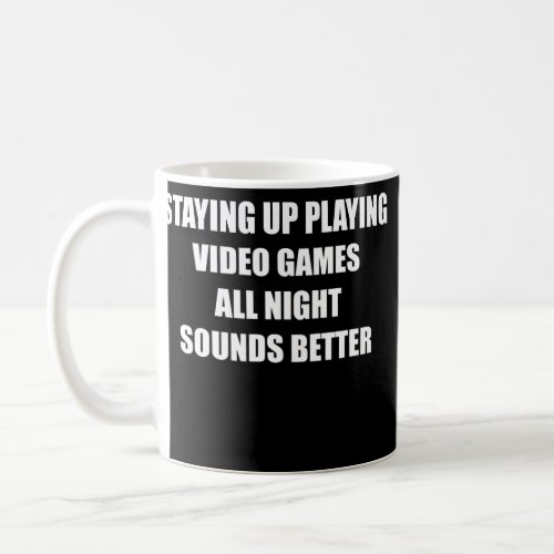 Staying Up Playing Video Games All Night Sounds Coffee Mug