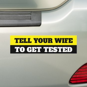 Std Joke: Tell Your Wife To Get Tested Bumper Sticker by AardvarkApparel at Zazzle