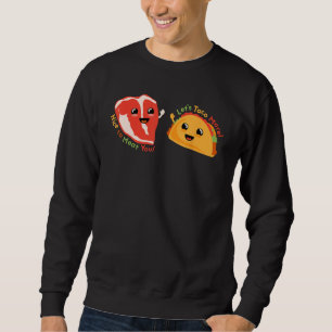 Steak and Taco Friendly Greeting Pun Dad Joke Sweatshirt