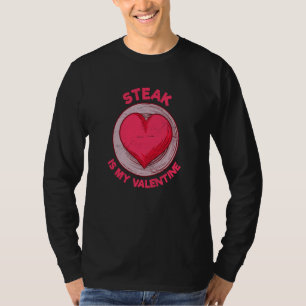 Steak Is My Valentine Beef Dish Meat Humor T-Shirt