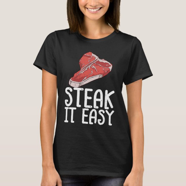 Steak It Easy Raw Steak Meat Food Beef Cow Grillin T-Shirt (Front)