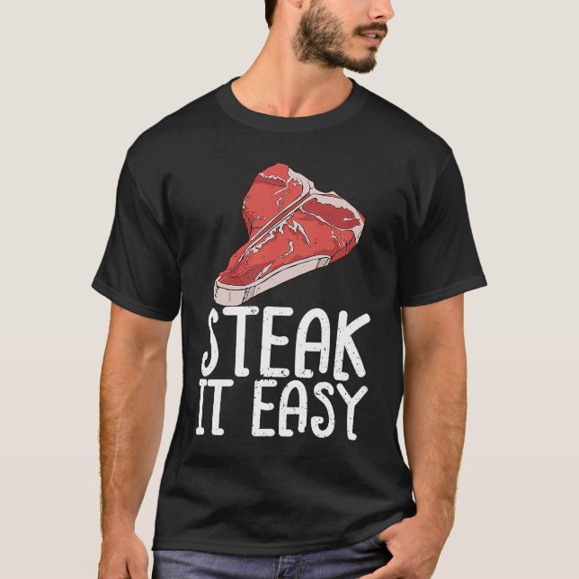 Steak It Easy Raw Steak Meat Food Beef Cow Grillin T-Shirt (Front)