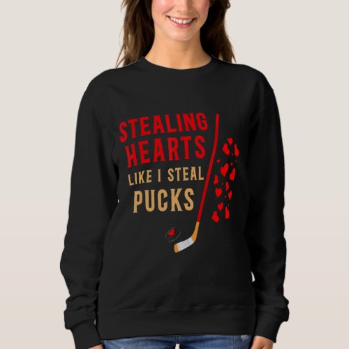 Stealing Hearts Like I Steal Pucks Valentines Day  Sweatshirt