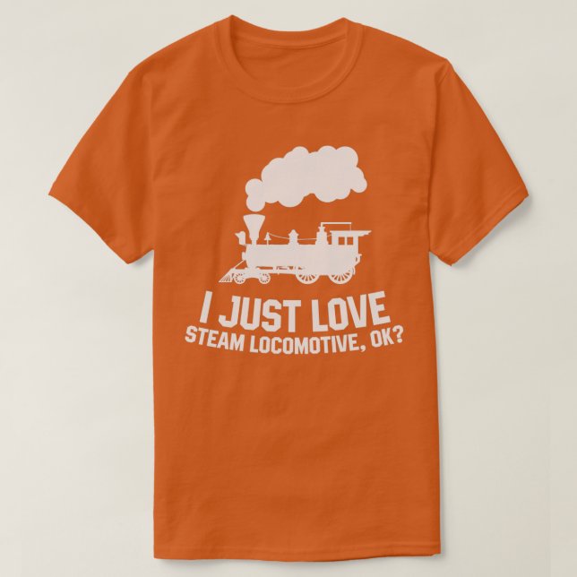 Steam locomotive I just love steam locomotive ok T-Shirt (Design Front)