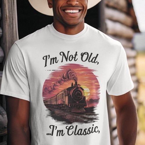 Steam locomotive Im Not Old Im Classic  T_Shirt