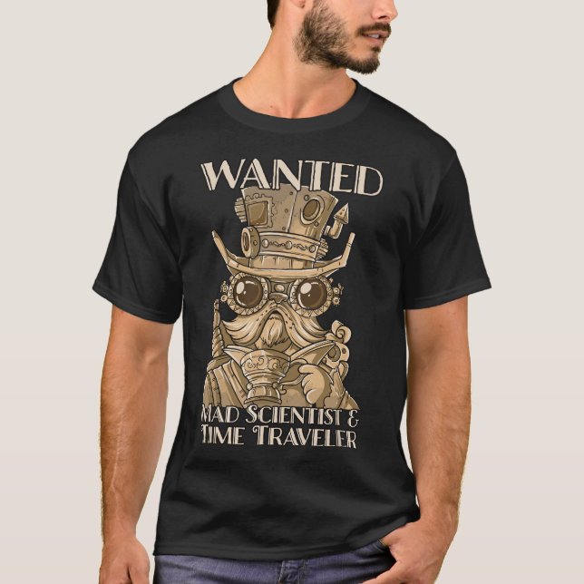 Steam Punk Wanted Mad Scientist and Time Traveler  T-Shirt (Front)