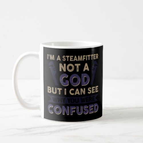 Steamfitter Not A God But I Can See Why You Were C Coffee Mug