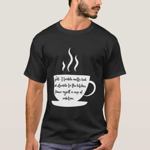 Steaming Coffee Cup Wake Up And Have Ambition T_Shirt