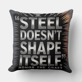 Steel Doesn’t Shape Itself – Blacksmith Quote Throw Pillow