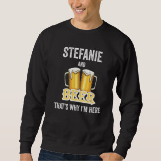 Stefanie And Beer That's Why I'm Here   Sweatshirt