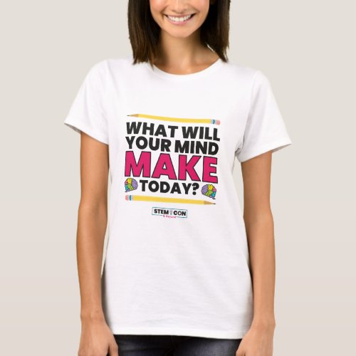 STEM t_shirt _ What Will Your Mind Make Today 