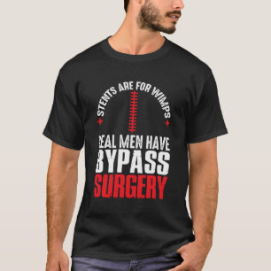 Stents Are For Wimps Real Have Bypass Surgery Open T-Shirt