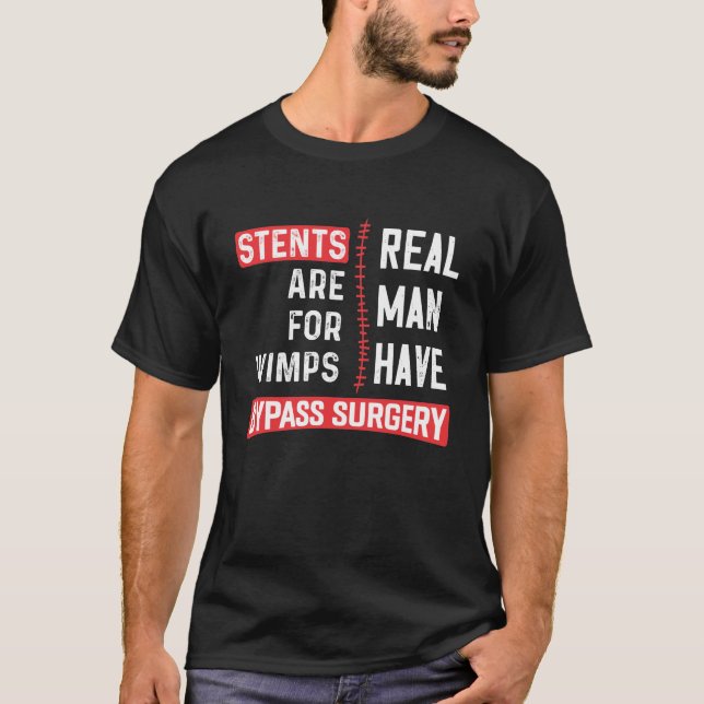 Stents Are For Wimps, Real Man Have Bypass Surgery T-Shirt (Front)