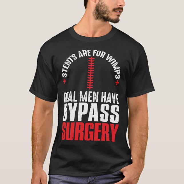 Stents Are For Wimps Real Men Have Bypass Surgery  T-Shirt (Front)