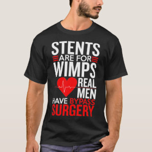 Stents Are For Wimps Real Men Have Bypass Surgery  T-Shirt