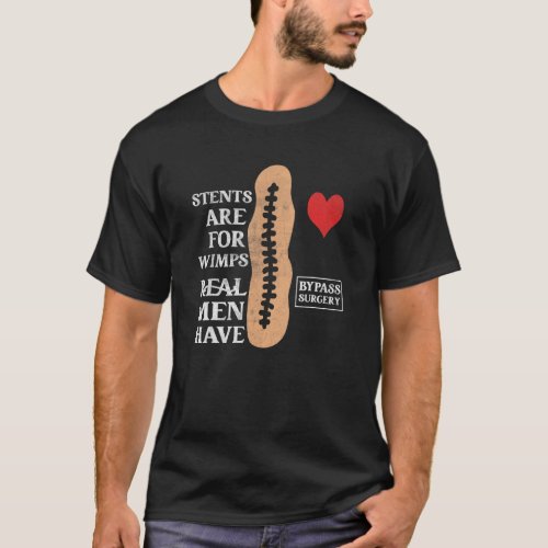 Stents For Wimps Real Men Have Bypass Surgery Open T_Shirt
