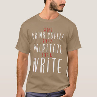 Step 1 Drink Coffee Step 2 Palpitate Step 3 Write2 T-Shirt