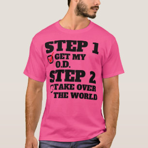 Step 1 Get My OD Step 2 Take Over The World Doctor T-Shirt