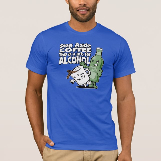 Step Aside Coffee, This is a Job for Alcohol T-Shirt (Front)
