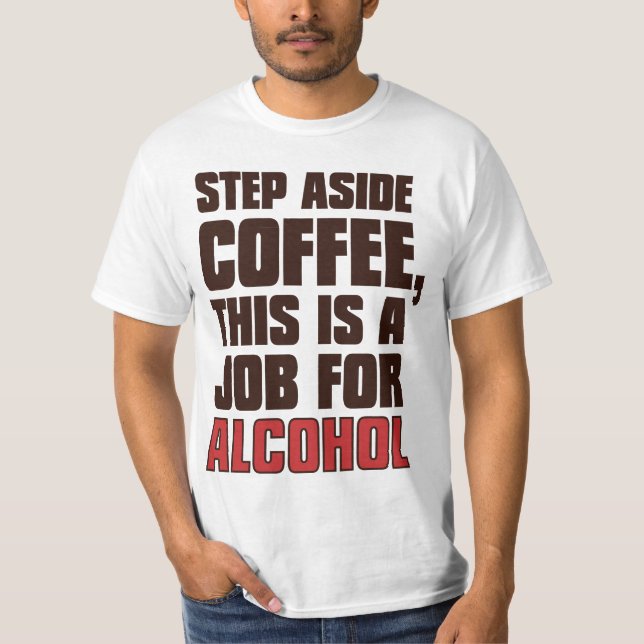 Step Aside Coffee This Is A Job For Alcohol T-Shirt (Front)