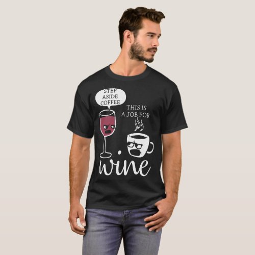 step aside coffee this is a job for wine t_shirts