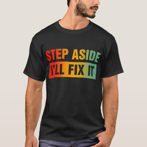 Step Aside Ill Fix It Mechanic Repairman Handyman T_Shirt