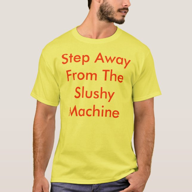 Step Away From The Slushy Machine - Customized T-Shirt (Front)