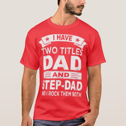 step dad i have two titles dad and step dad T_Shirt