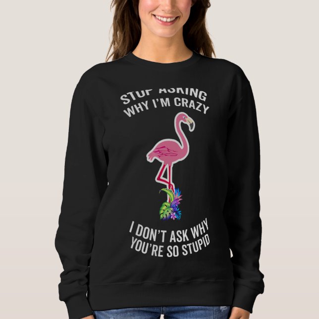 Step Mom Flamingo Stop Asking Why I'm Crazy Husban Sweatshirt (Front)