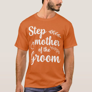 Step Mother Ofhe Groom Bachelor Party Funny gift T-Shirt