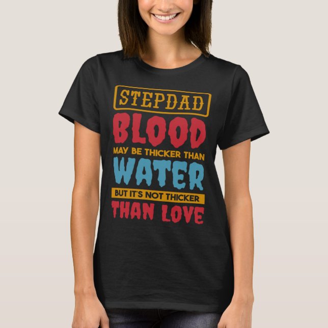 Stepdad Blood May Be Thicker Than Water Step dad S T-Shirt (Front)