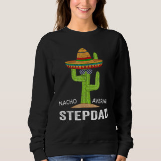 Stepdad Humor-Meme Saying Nacho Average Stepdad Sweatshirt