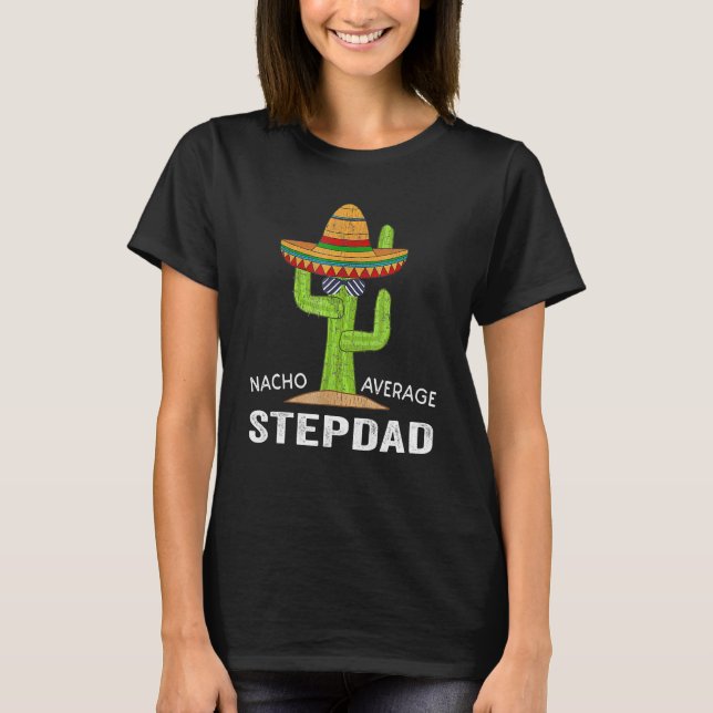Stepdad Humor-Meme Saying Nacho Average Stepdad T-Shirt (Front)