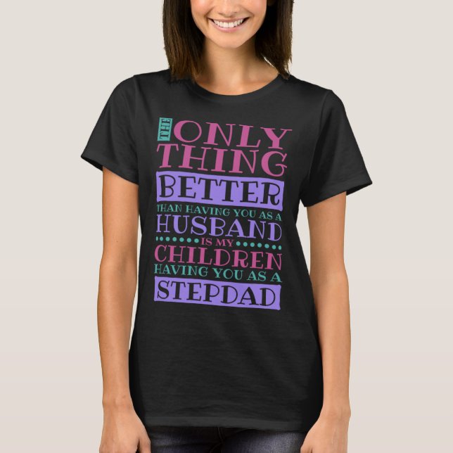 Stepdad Husband Quote for Stepson and Stepdaddy T-Shirt (Front)