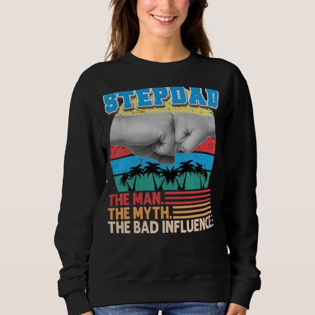 Stepdad The Man Myth The Bad Influence Father Day  Sweatshirt (Front)