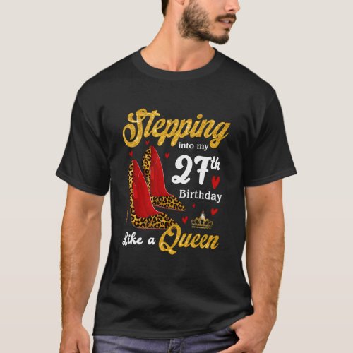 Stepg Into My 27Th Like A Queen Bday T_Shirt