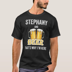 Stephany And Beer That's Why I'm Here   T-Shirt