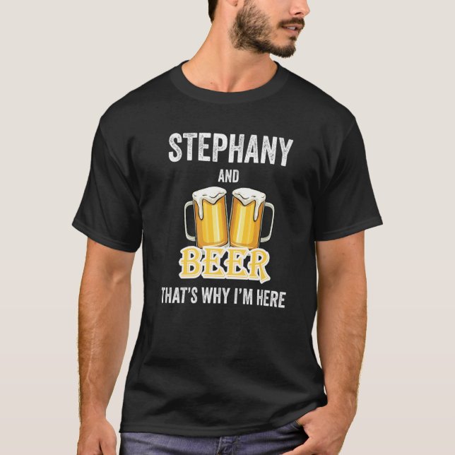 Stephany And Beer That's Why I'm Here   T-Shirt (Front)