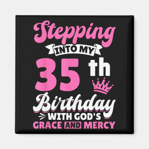 Stepng Into My 35th Birthday With Gods Grace And M Magnet