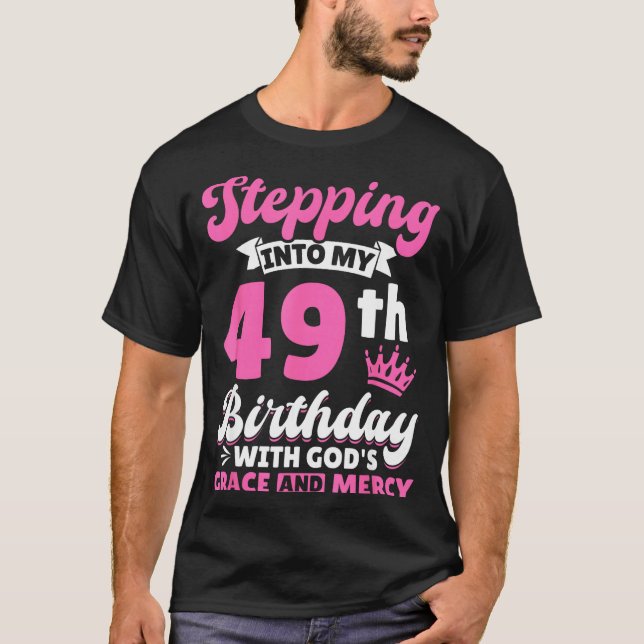 Stepng Into My 49th Birthday With Gods Grace And M T-Shirt (Front)