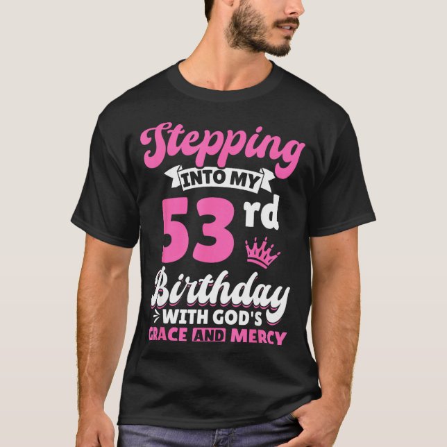 Stepng Into My 53rd Birthday With Gods Grace And M T-Shirt (Front)