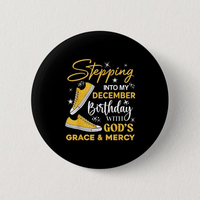 Stepng Into My December Birthday With God Grace Me Button (Front)