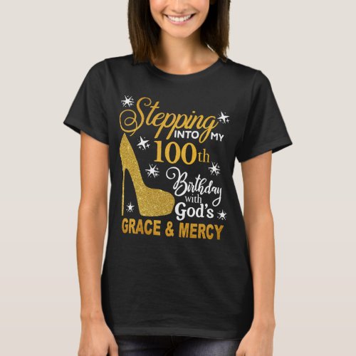 Stepping Into My 100th Bday with Gods Grace Mercy T_Shirt