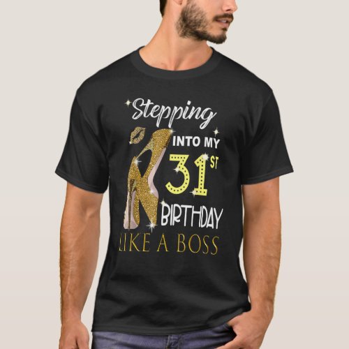 Stepping Into My 31st Birthday Like A Boss Bday Wo T_Shirt