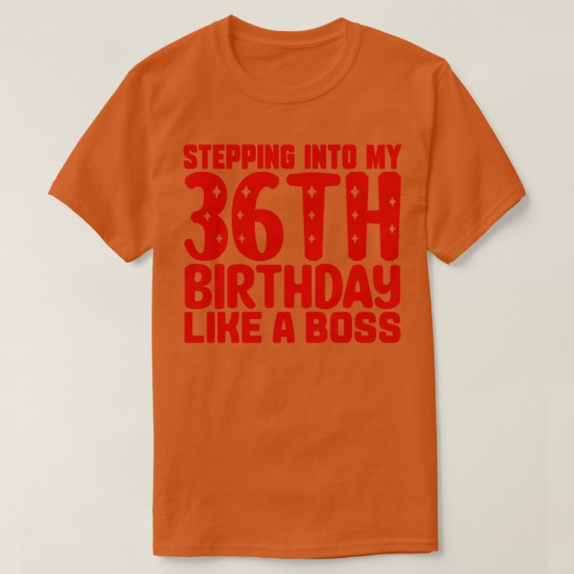 Stepping Into My 36th Birthday Like A Boss T-Shirt (Design Front)
