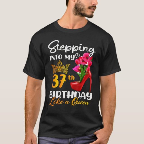 Stepping Into My 37th Birthday Like A Queen For 37 T_Shirt