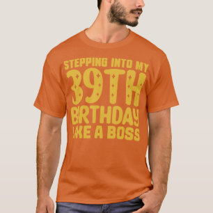 Stepping Into My 39th Birthday Like A Boss 2 T-Shirt