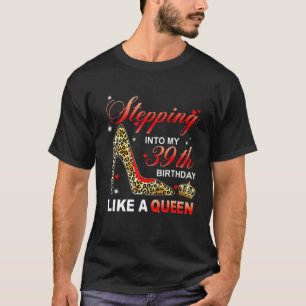 Stepping Into My 39th Birthday Like A Queen Since T-Shirt